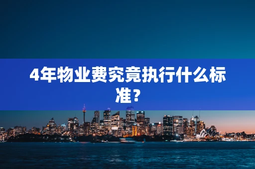 4年物业费究竟执行什么标准？
