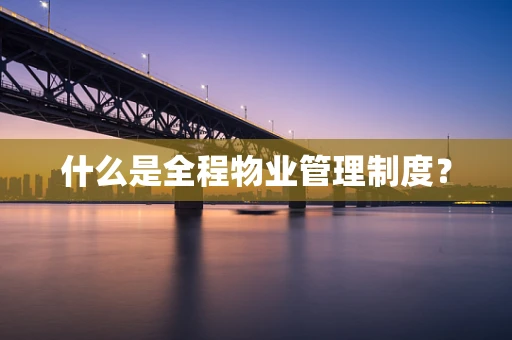 什么是全程物业管理制度？