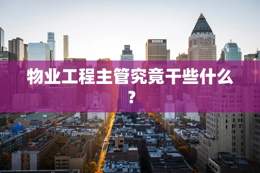 物业工程主管究竟干些什么？