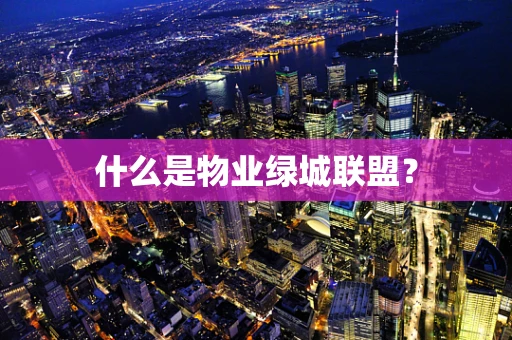 什么是物业绿城联盟？