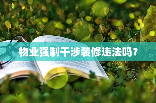 物业强制干涉装修违法吗？