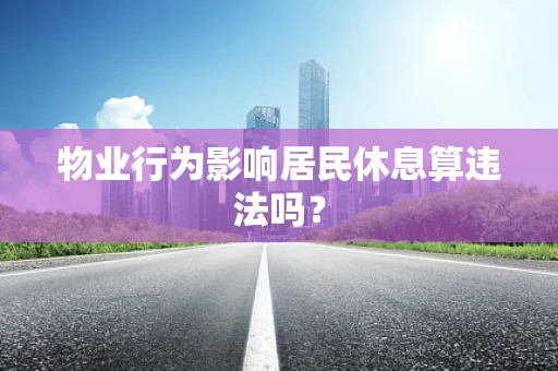 物业行为影响居民休息算违法吗？