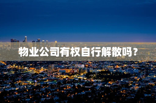 物业公司有权自行解散吗？