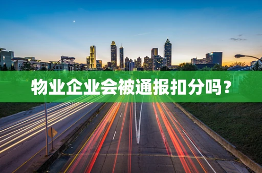 物业企业会被通报扣分吗？
