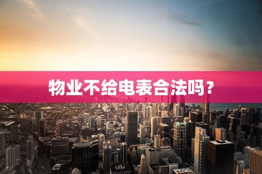 物业不给电表合法吗？