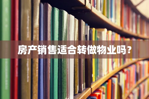 房产销售适合转做物业吗？