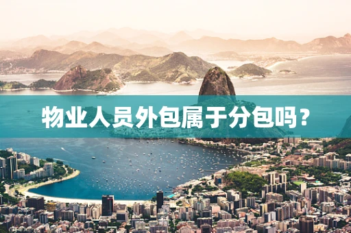 物业人员外包属于分包吗？
