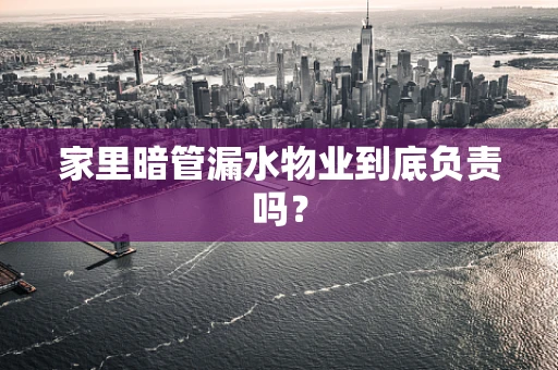 家里暗管漏水物业到底负责吗？