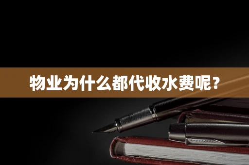 物业为什么都代收水费呢？