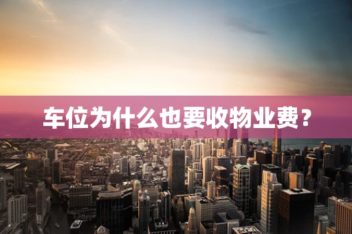 车位为什么也要收物业费？