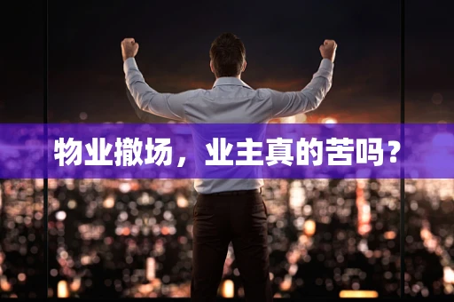 物业撤场，业主真的苦吗？