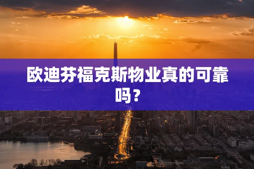 欧迪芬福克斯物业真的可靠吗？