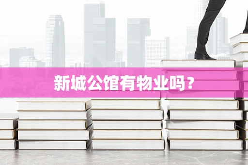 新城公馆有物业吗？