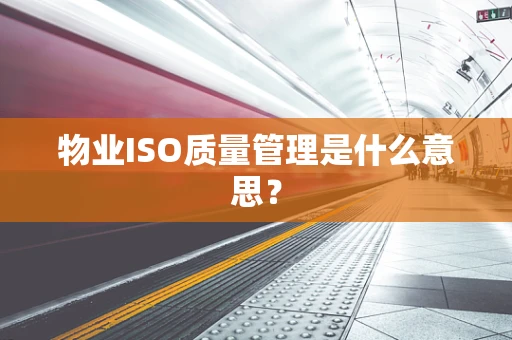 物业ISO质量管理是什么意思？