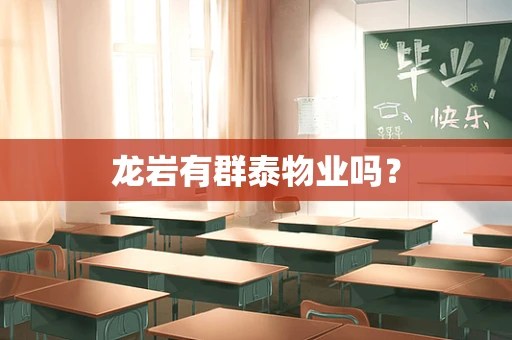 龙岩有群泰物业吗？