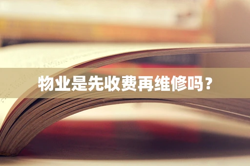 物业是先收费再维修吗？