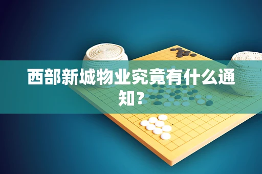 西部新城物业究竟有什么通知？