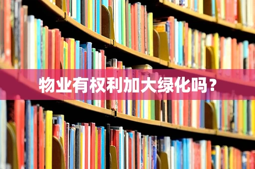 物业有权利加大绿化吗？