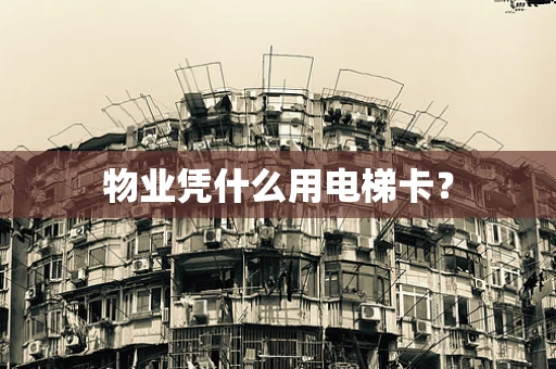 物业凭什么用电梯卡？
