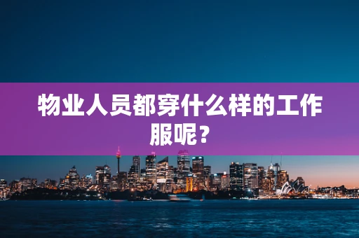 物业人员都穿什么样的工作服呢？