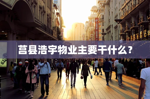 莒县浩宇物业主要干什么？