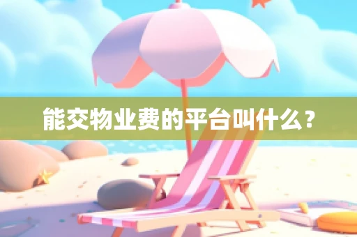 能交物业费的平台叫什么？