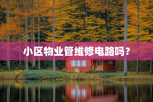 小区物业管维修电路吗？