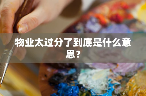 物业太过分了到底是什么意思？
