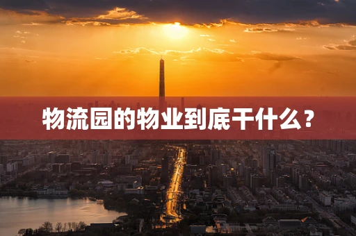 物流园的物业到底干什么？
