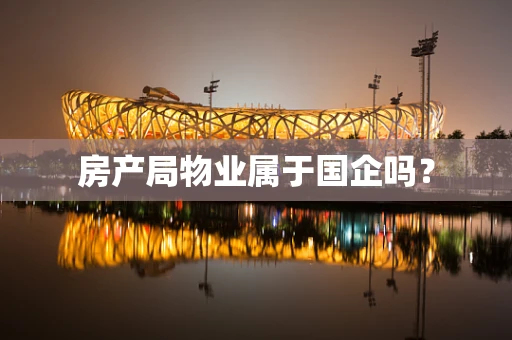 房产局物业属于国企吗？