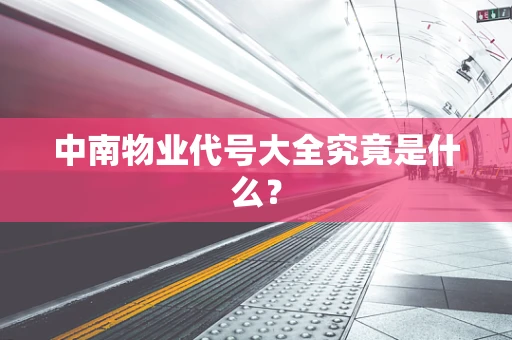 中南物业代号大全究竟是什么？