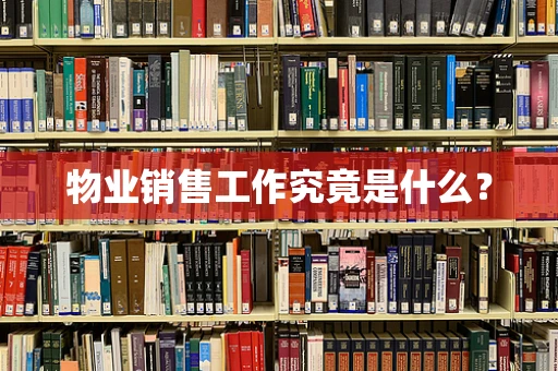 物业销售工作究竟是什么？