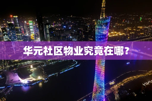 华元社区物业究竟在哪？