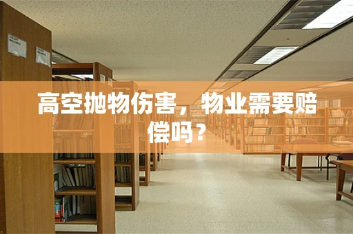 高空抛物伤害，物业需要赔偿吗？