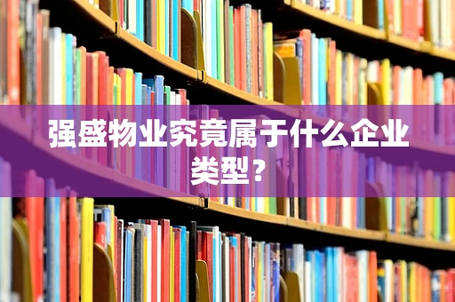 强盛物业究竟属于什么企业类型？