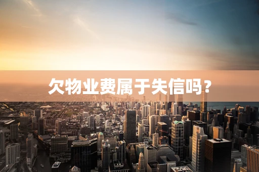 欠物业费属于失信吗？