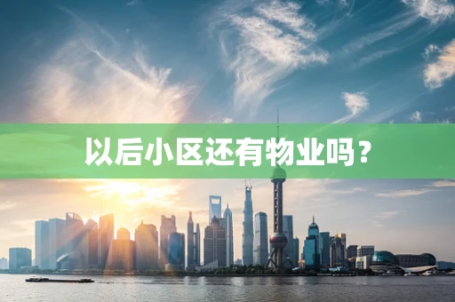 以后小区还有物业吗？