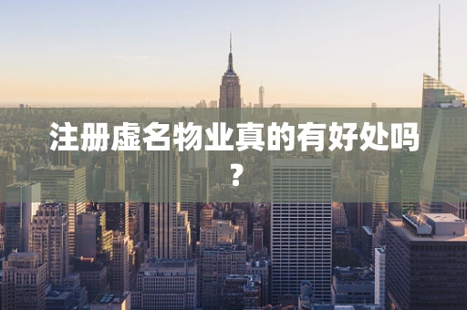 注册虚名物业真的有好处吗？