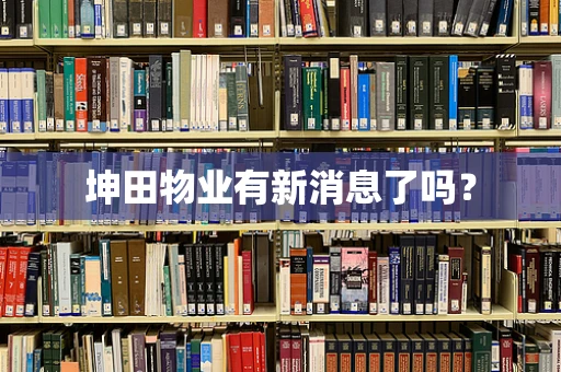 坤田物业有新消息了吗？