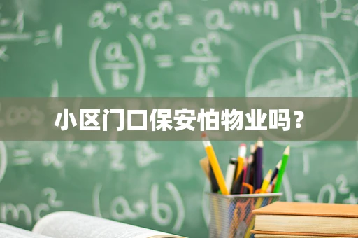 小区门口保安怕物业吗？