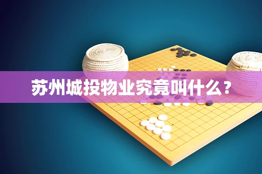 苏州城投物业究竟叫什么？