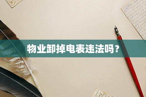 物业卸掉电表违法吗？