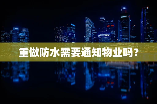 重做防水需要通知物业吗？