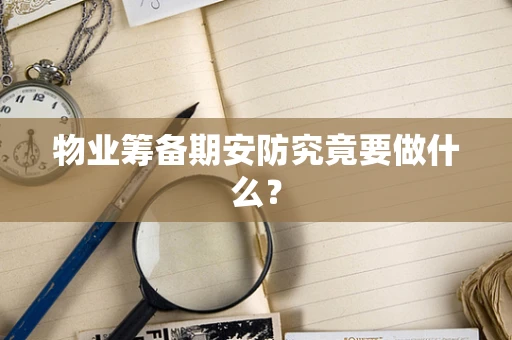 物业筹备期安防究竟要做什么？
