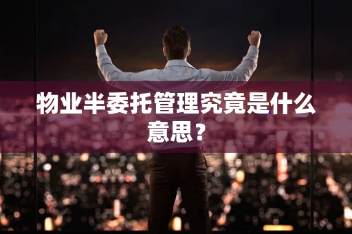 物业半委托管理究竟是什么意思？