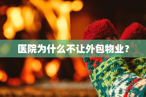 医院为什么不让外包物业？