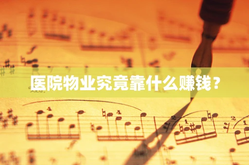 医院物业究竟靠什么赚钱？