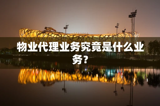 物业代理业务究竟是什么业务？