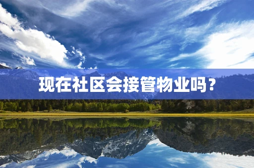 现在社区会接管物业吗？
