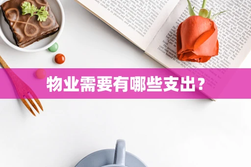 物业需要有哪些支出？